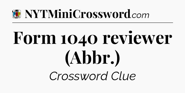 Form 1040 reviewer (Abbr.) Crossword Clue