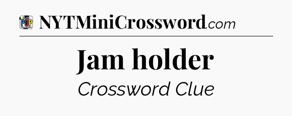 Jam holder Crossword Clue