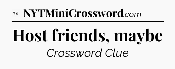 Host friends, maybe - WSJ Crossword