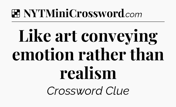 Solution: Like art conveying emotion rather than realism - NYT Crossword
