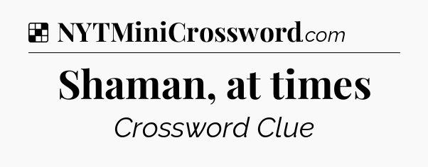 Solution: Shaman, at times - NYT Crossword