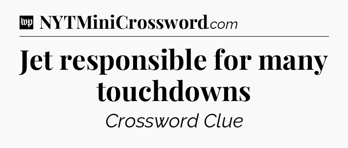 Jet responsible for many touchdowns Crossword Clue