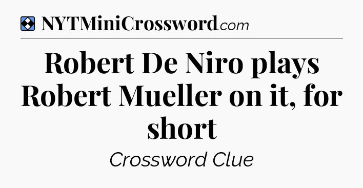 Solution: Robert De Niro plays Robert Mueller on it, for short - NYT Mini Crossword