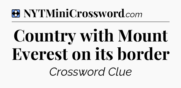 Solution: Country with Mount Everest on its border - NYT Mini Crossword