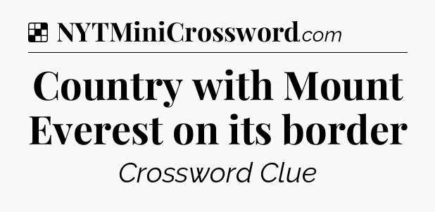 Solution: Country with Mount Everest on its border - NYT Crossword