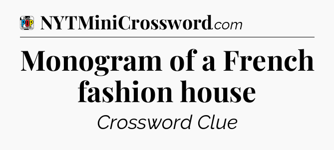 Monogram of a French fashion house Crossword Clue