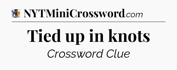 Tied up in knots Crossword Clue