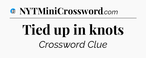 Tied up in knots Crossword Clue