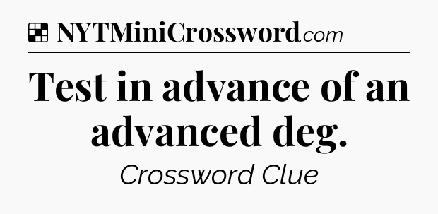Solution: Test in advance of an advanced deg - NYT Crossword