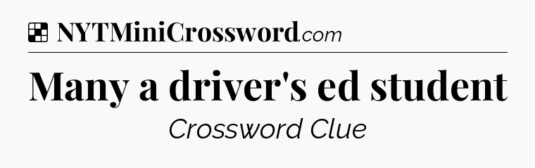Solution: Many a driver's ed student - NYT Crossword