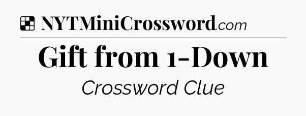 Solution: Gift from 1-Down - NYT Crossword