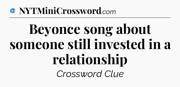 Beyonce song about someone still invested in a relationship Crossword Clue