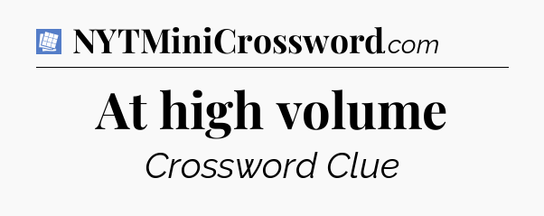 At high volume Puzzle Page Crossword Clue