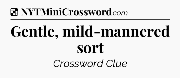 Solution: Gentle, mild-mannered sort - NYT Crossword