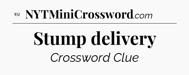 Stump delivery - WSJ Crossword