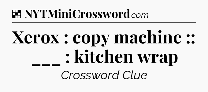 Solution: Xerox : copy machine :: ___ : kitchen wrap - NYT Crossword