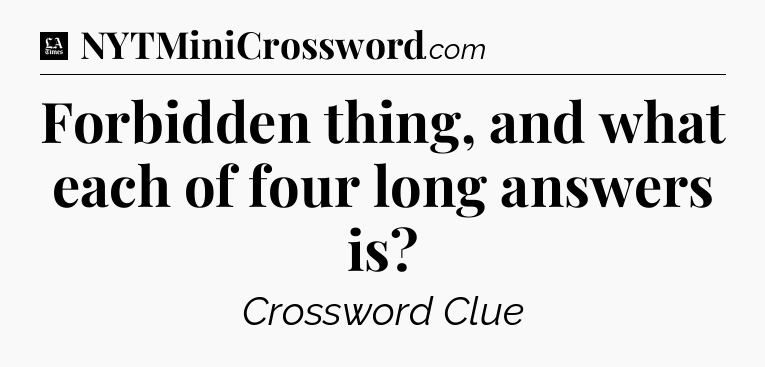 Forbidden thing, and what each of four long answers is - LA Times Crossword