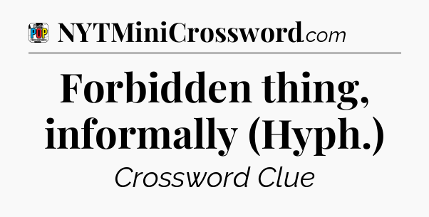 Forbidden thing, informally (Hyph.) Crossword Clue