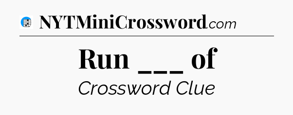 Run ___ of Crossword Clue
