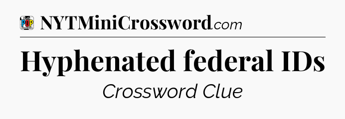 Hyphenated federal IDs Crossword Clue