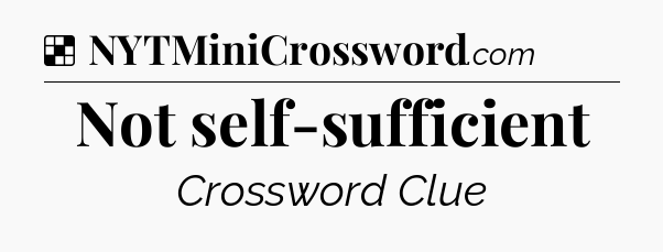 Solution: Not self-sufficient - NYT Crossword