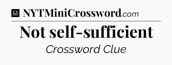 Not self-sufficient - LA Times Crossword