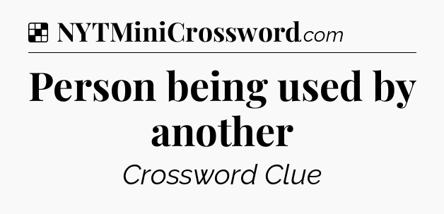 Solution: Person being used by another - NYT Crossword