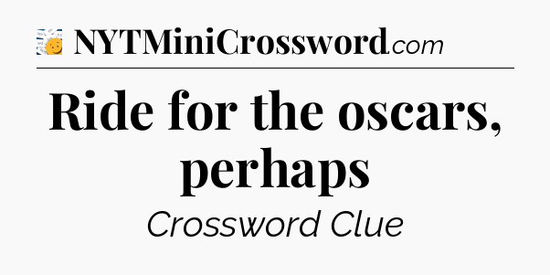 Ride for the oscars, perhaps - 7 Little Words