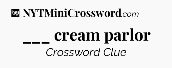 ___ cream parlor Crossword Clue