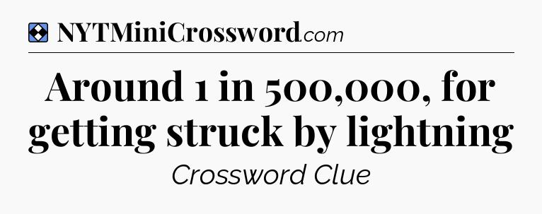 Solution: Around 1 in 500,000, for getting struck by lightning - NYT Mini Crossword
