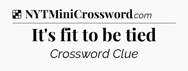 Solution: It's fit to be tied - NYT Crossword