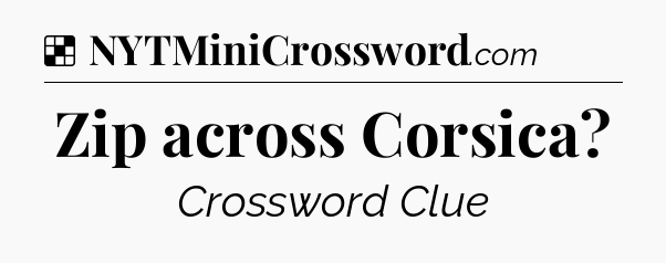 Solution: Zip across Corsica - NYT Crossword