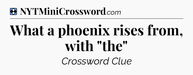 Solution: What a phoenix rises from, with 