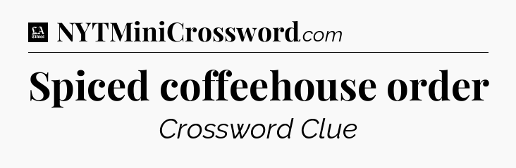 Spiced coffeehouse order - LA Times Crossword
