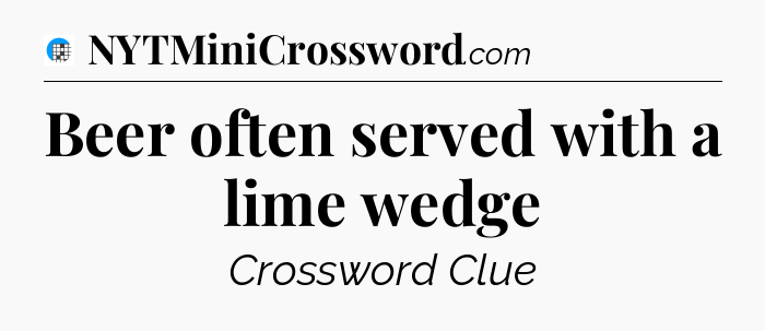 Beer often served with a lime wedge Crossword Clue