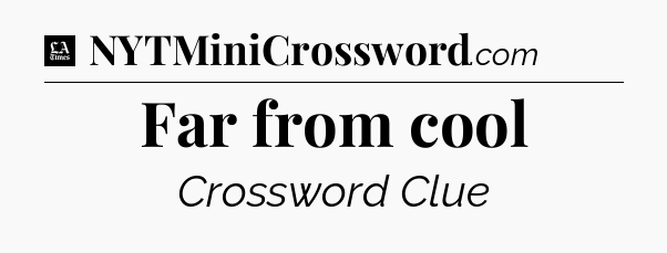Far from cool - LA Times Crossword