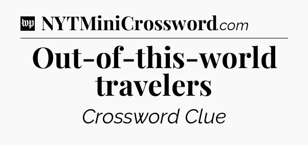 Out-of-this-world travelers Crossword Clue