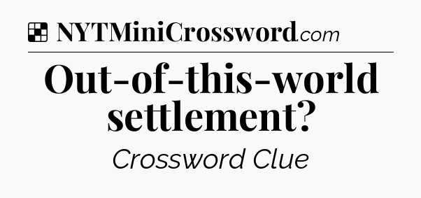 Solution: Out-of-this-world settlement - NYT Crossword