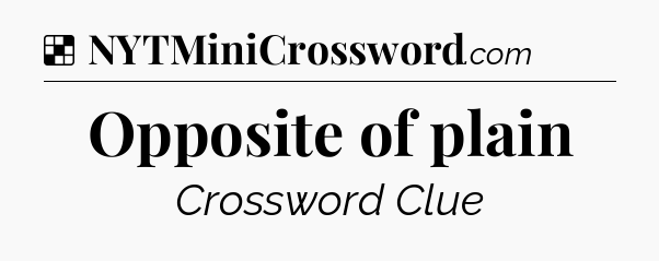 Solution: Opposite of plain - NYT Crossword