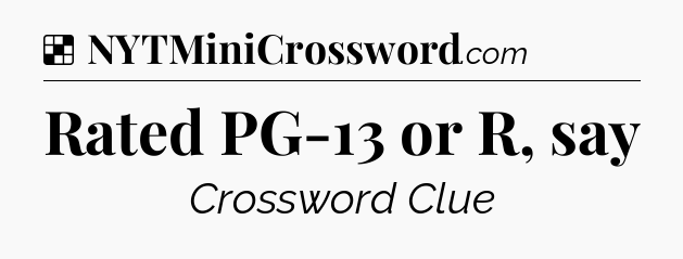 Solution: Rated PG-13 or R, say - NYT Crossword
