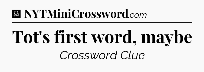 Tot's first word, maybe - LA Times Crossword