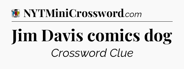 Jim Davis comics dog Crossword Clue