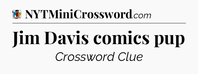 Jim Davis comics pup Crossword Clue