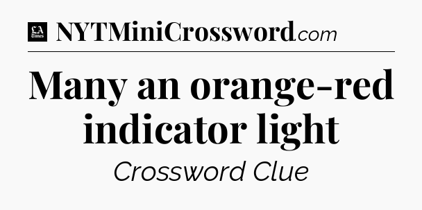 Many an orange-red indicator light - LA Times Crossword