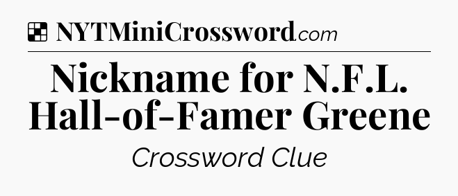Solution: Nickname for N.F.L. Hall-of-Famer Greene - NYT Crossword