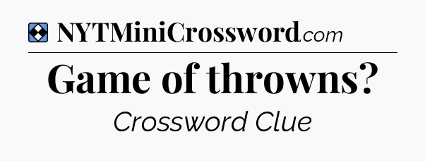 Solution: Game of throwns - NYT Mini Crossword