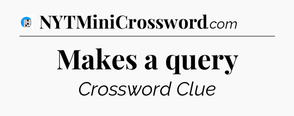 Makes a query Crossword Clue