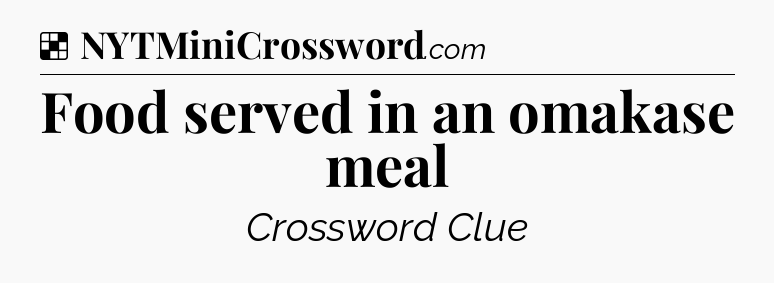 Solution: Food served in an omakase meal - NYT Crossword