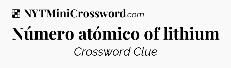 Solution: Número atómico of lithium - NYT Crossword