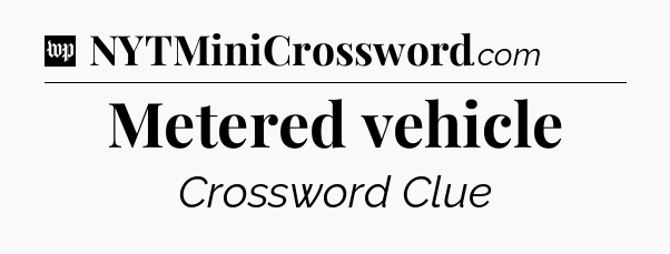Metered vehicle Crossword Clue